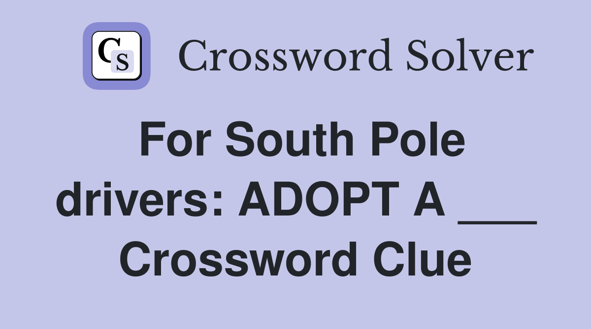For South Pole drivers: ADOPT A ___ Crossword Clue