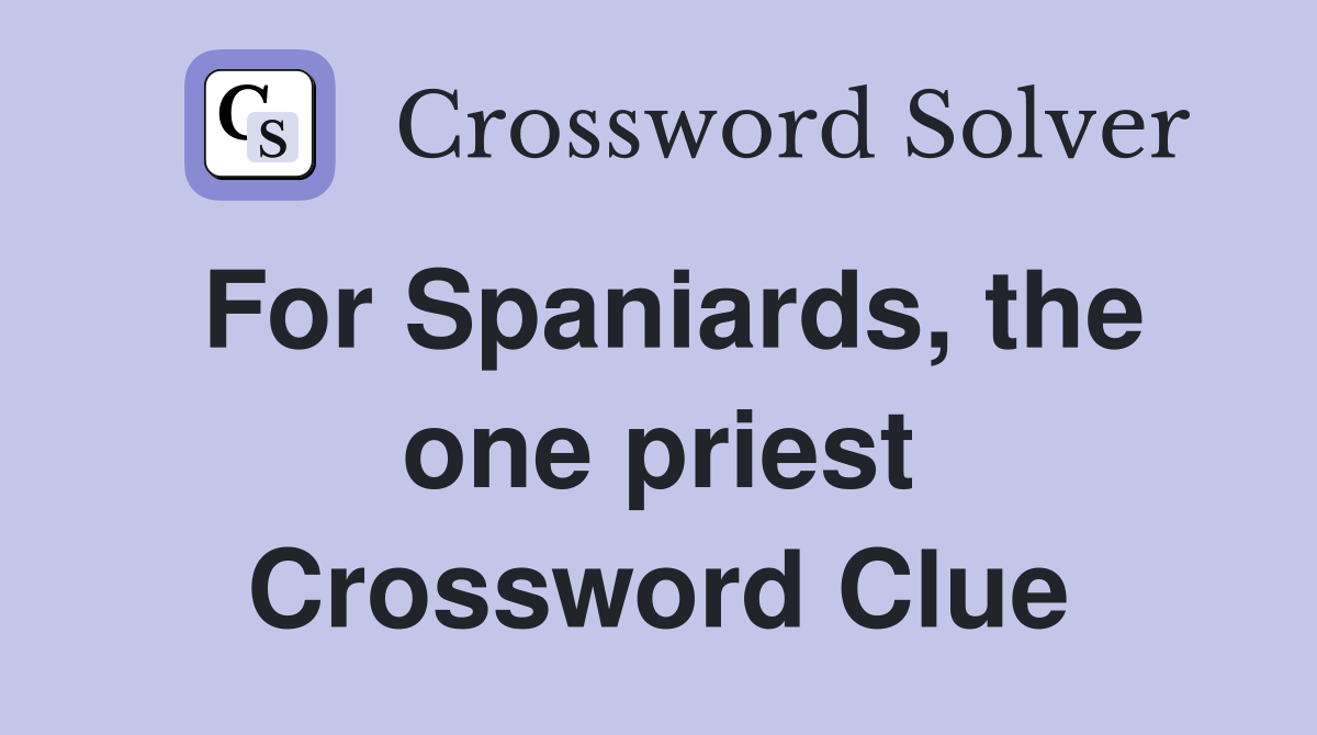 For Spaniards, the one priest Crossword Clue