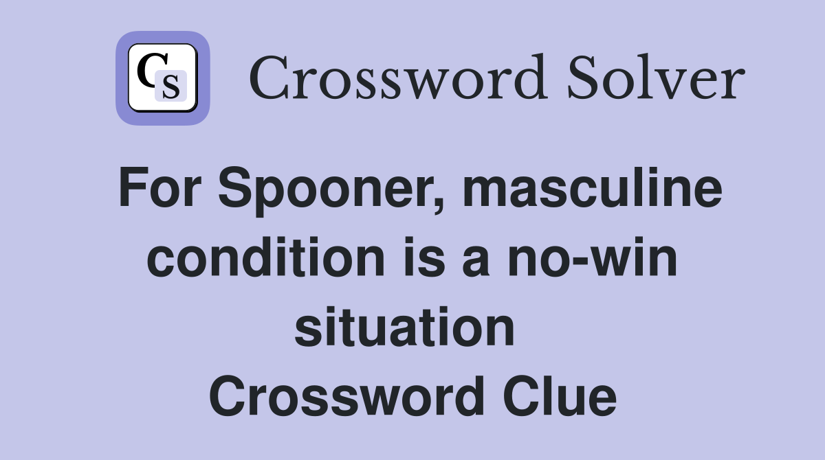 For Spooner, masculine condition is a no-win situation  Crossword Clue