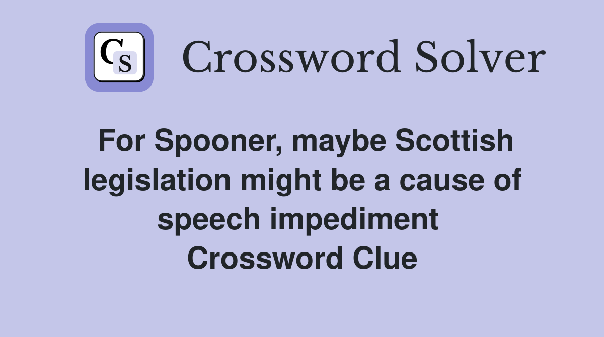 For Spooner, maybe Scottish legislation might be a cause of speech impediment  Crossword Clue