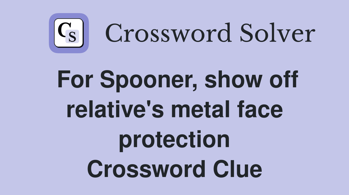 For Spooner, show off relative's metal face protection Crossword Clue
