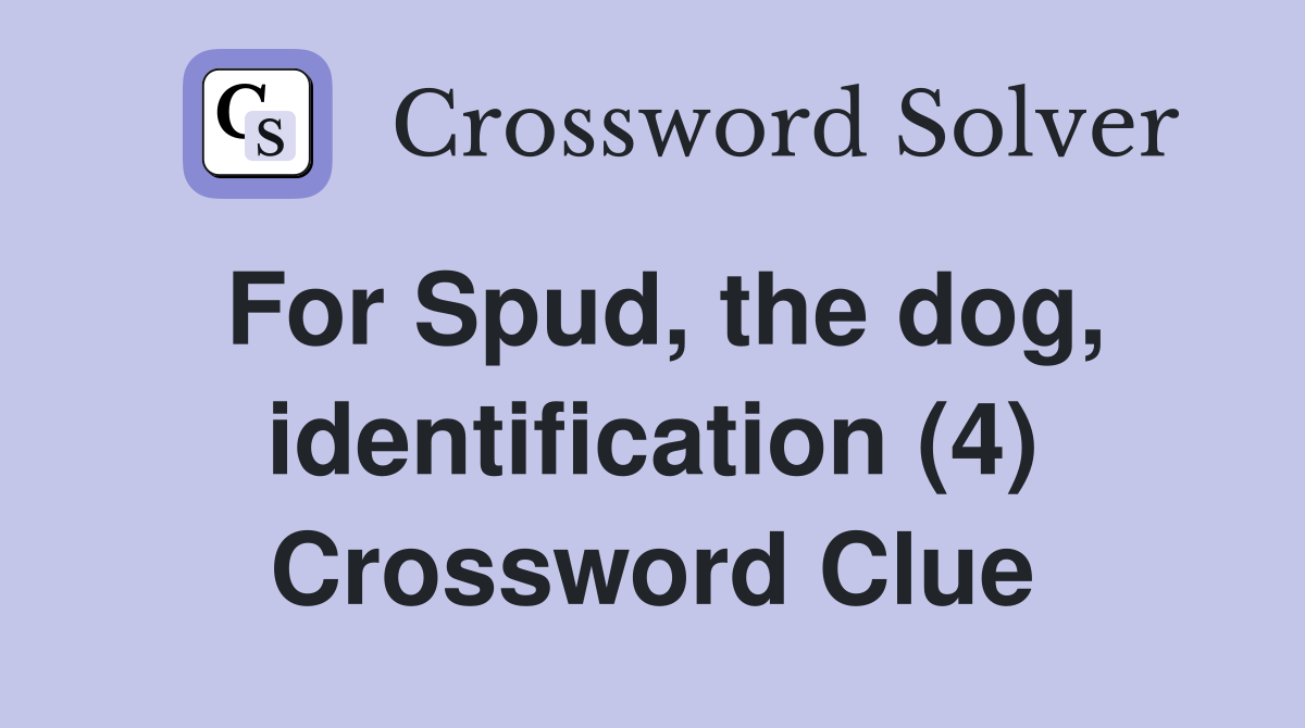 For Spud, the dog, identification (4) Crossword Clue