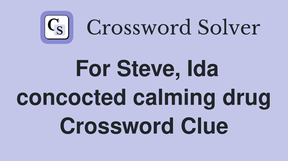 For Steve, Ida concocted calming drug Crossword Clue