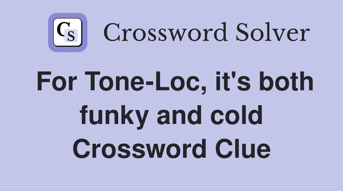 For Tone-Loc, it's both funky and cold Crossword Clue