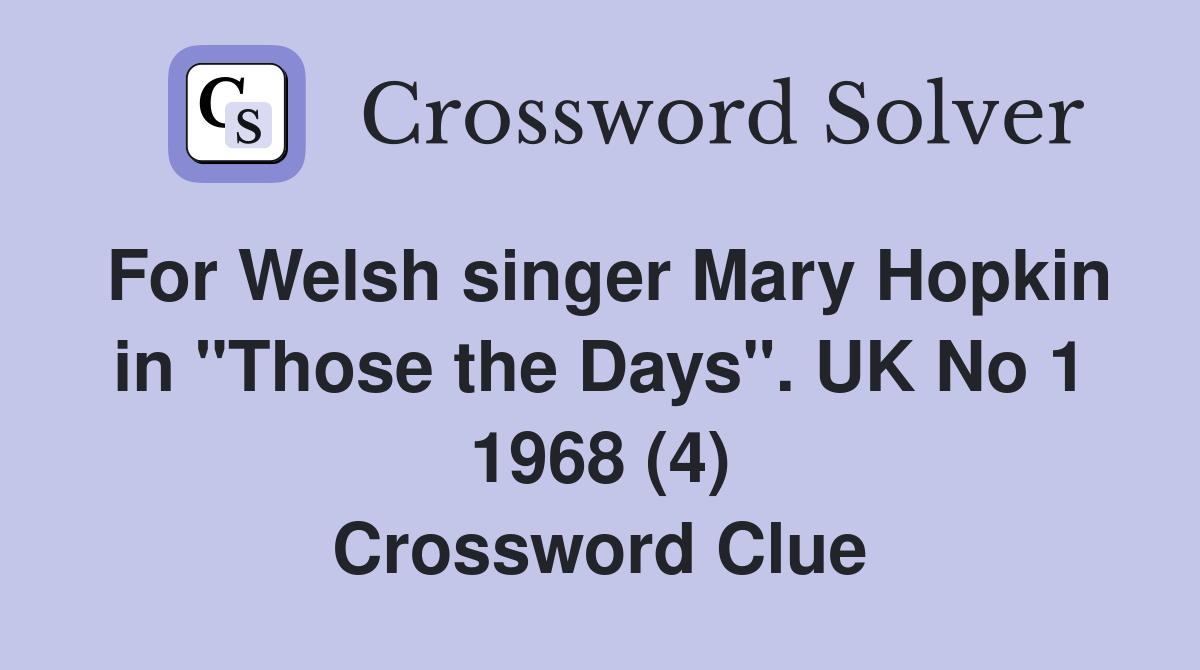 For Welsh singer Mary Hopkin in "Those the Days". UK No 1 1968 (4) Crossword Clue