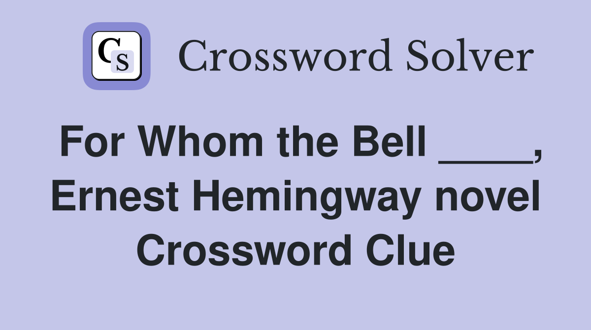 For Whom the Bell ____, Ernest Hemingway novel Crossword Clue