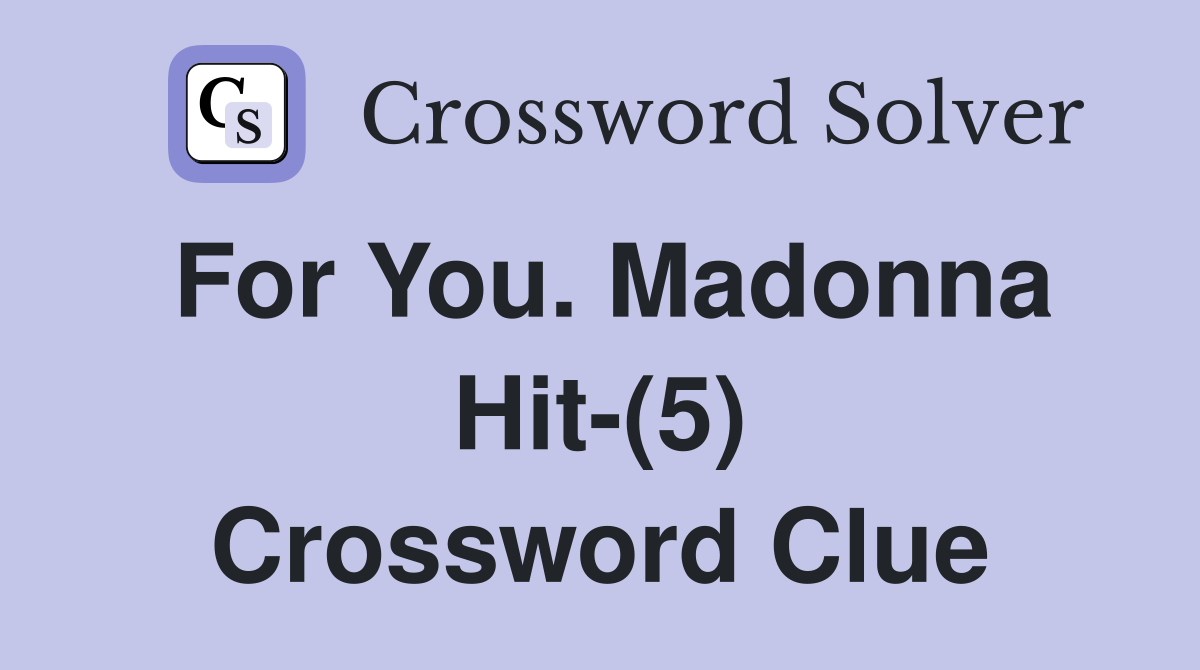 For You. Madonna Hit-(5) Crossword Clue