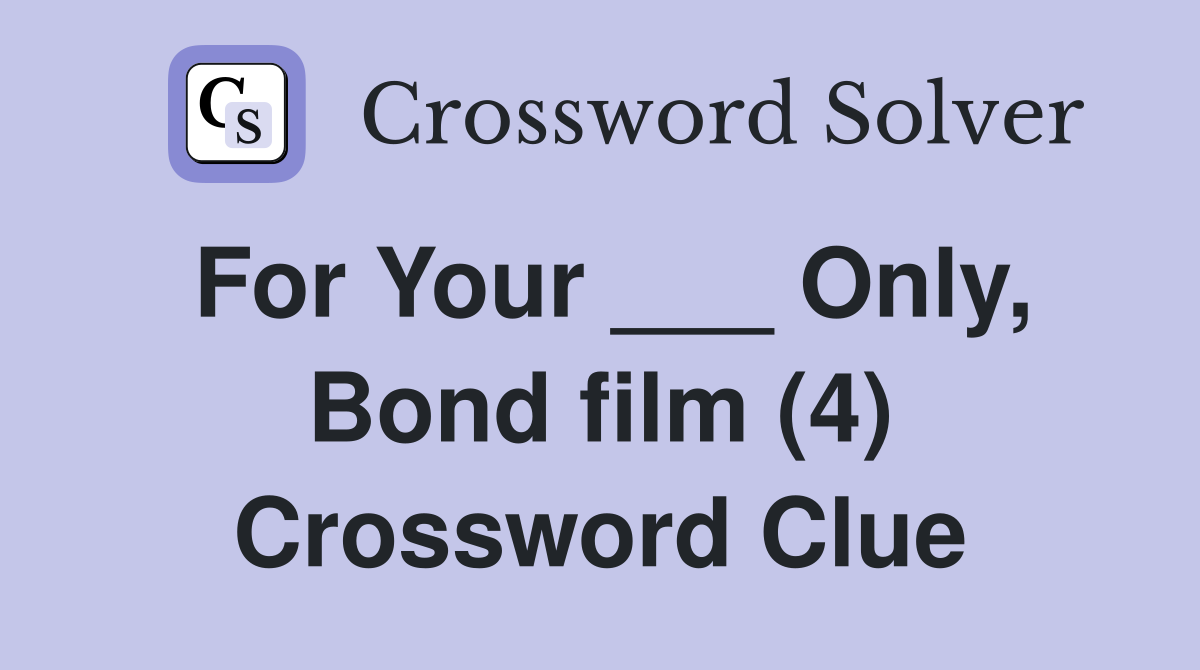 For Your ___ Only, Bond film (4) Crossword Clue