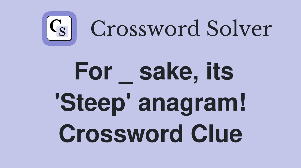 For _ sake, its 'Steep' anagram! Crossword Clue