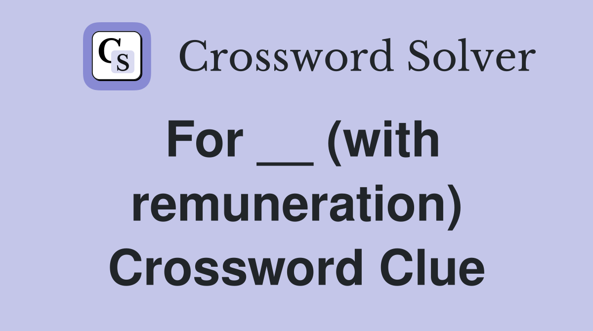 For __ (with remuneration) Crossword Clue