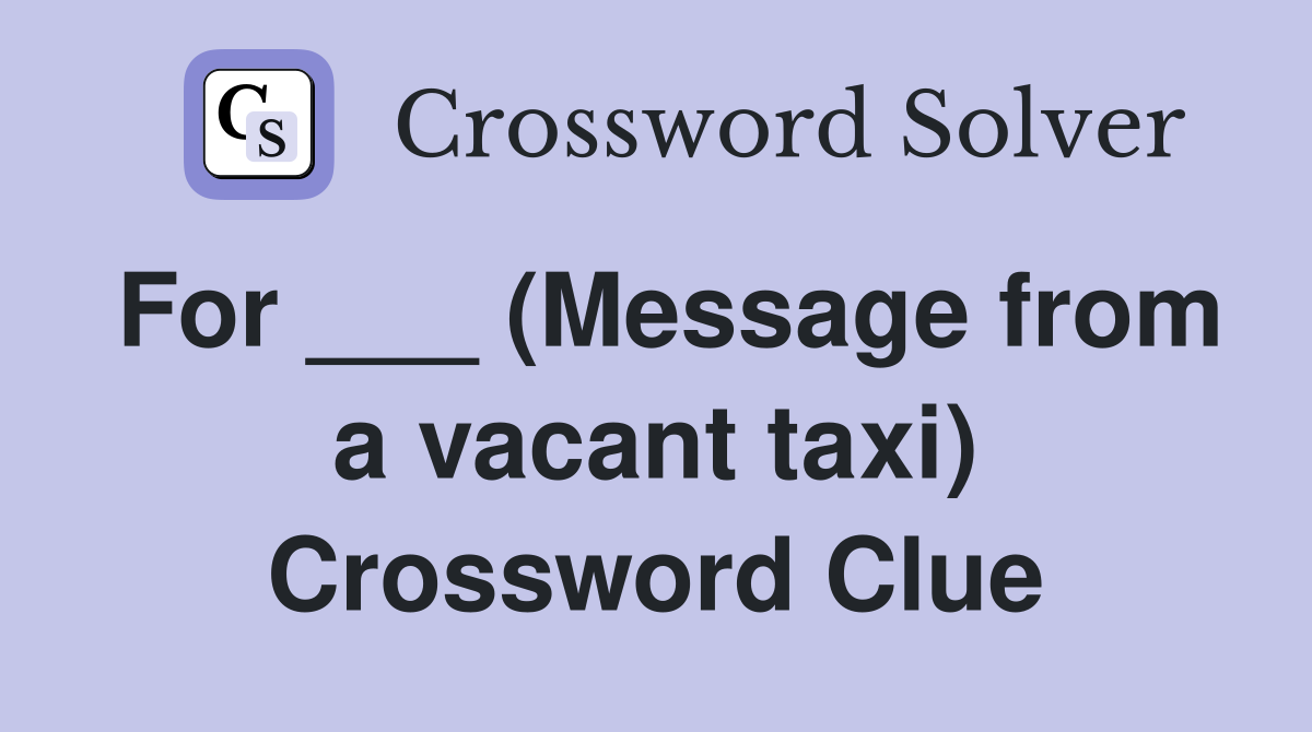 For ___ (Message from a vacant taxi) Crossword Clue