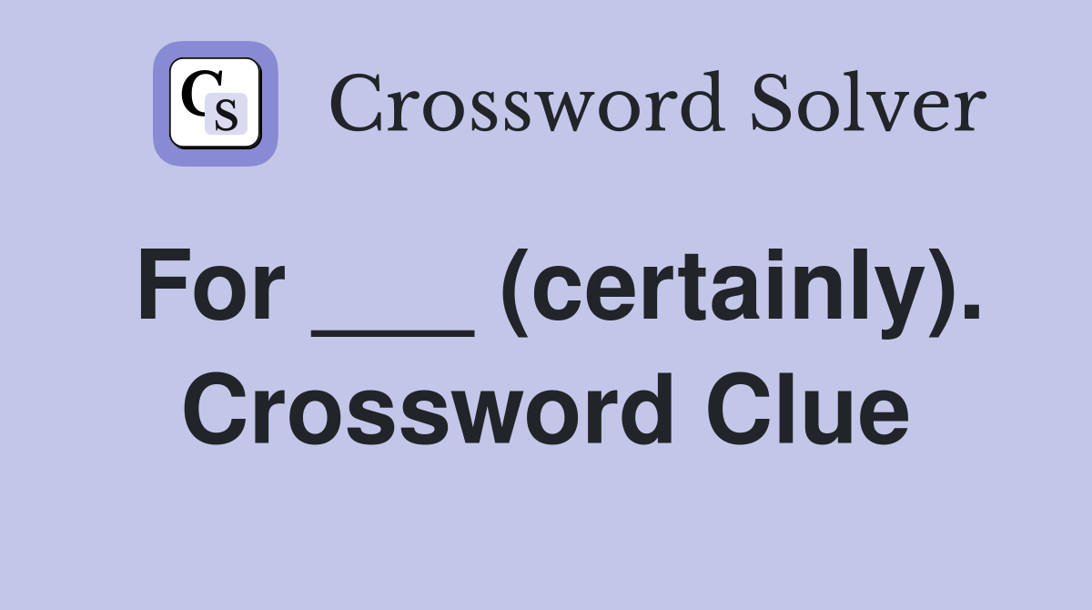 For ___ (certainly). Crossword Clue