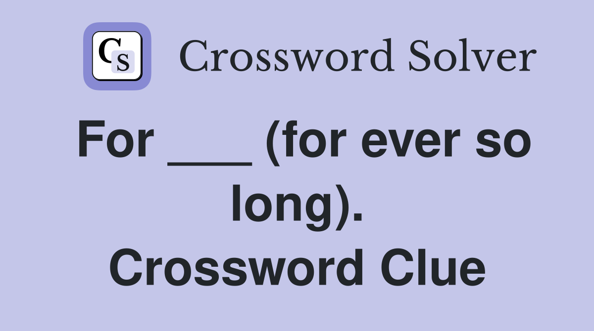 For ___ (for ever so long). Crossword Clue