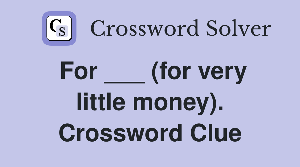 For ___ (for very little money). Crossword Clue
