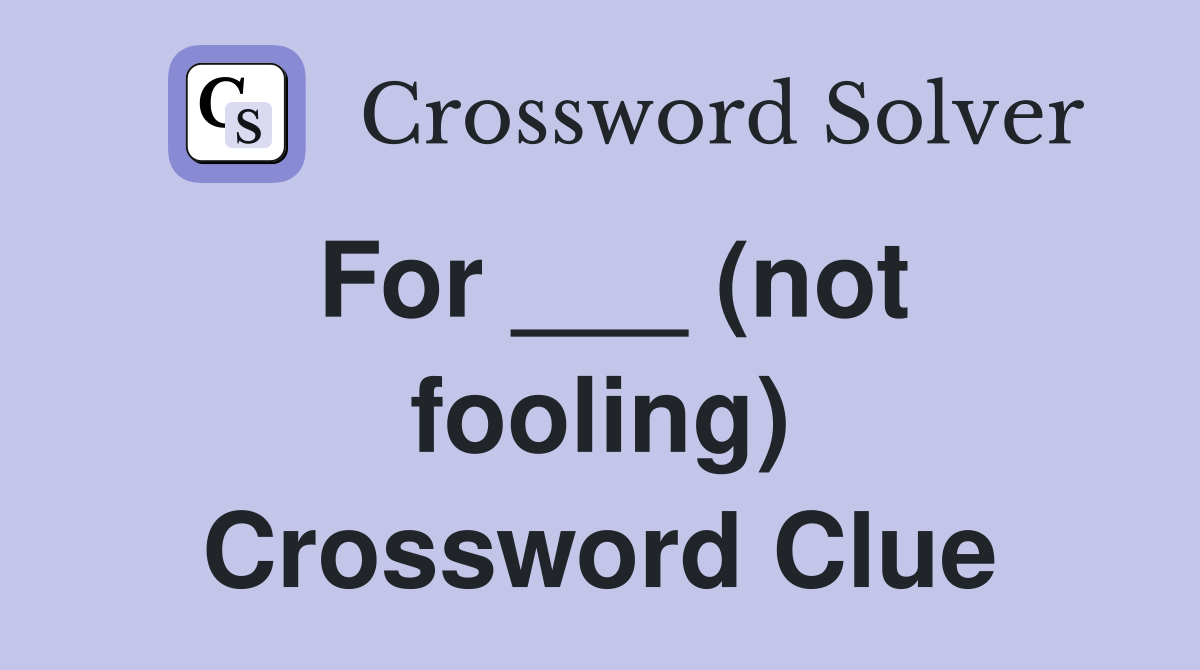For ___ (not fooling) Crossword Clue