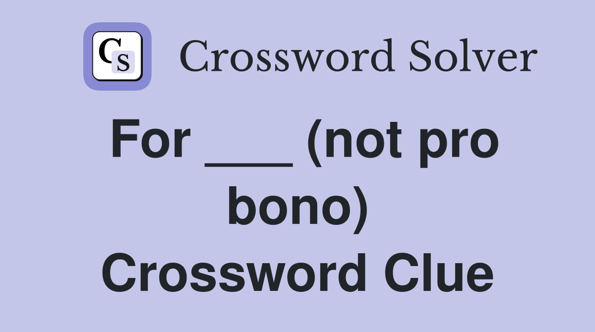 For ___ (not pro bono) Crossword Clue