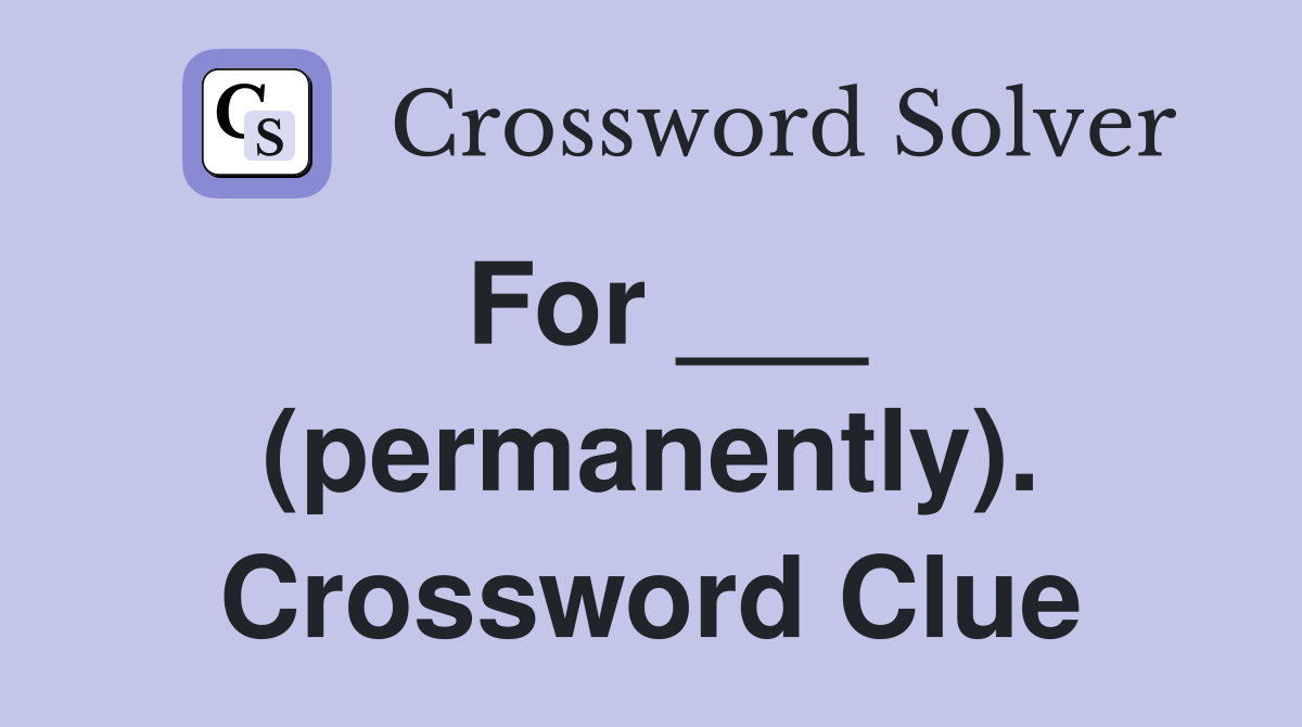 For ___ (permanently). Crossword Clue