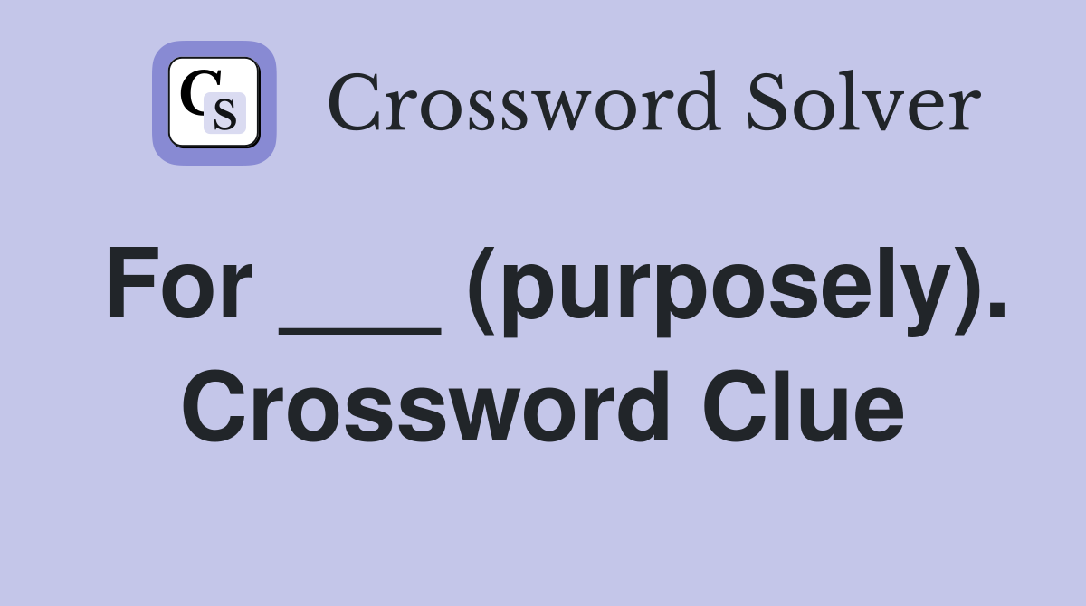 For ___ (purposely). Crossword Clue
