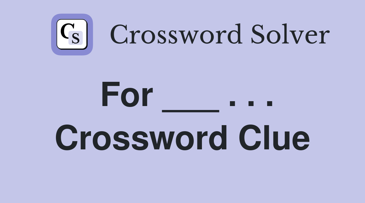 For ___ . . . Crossword Clue