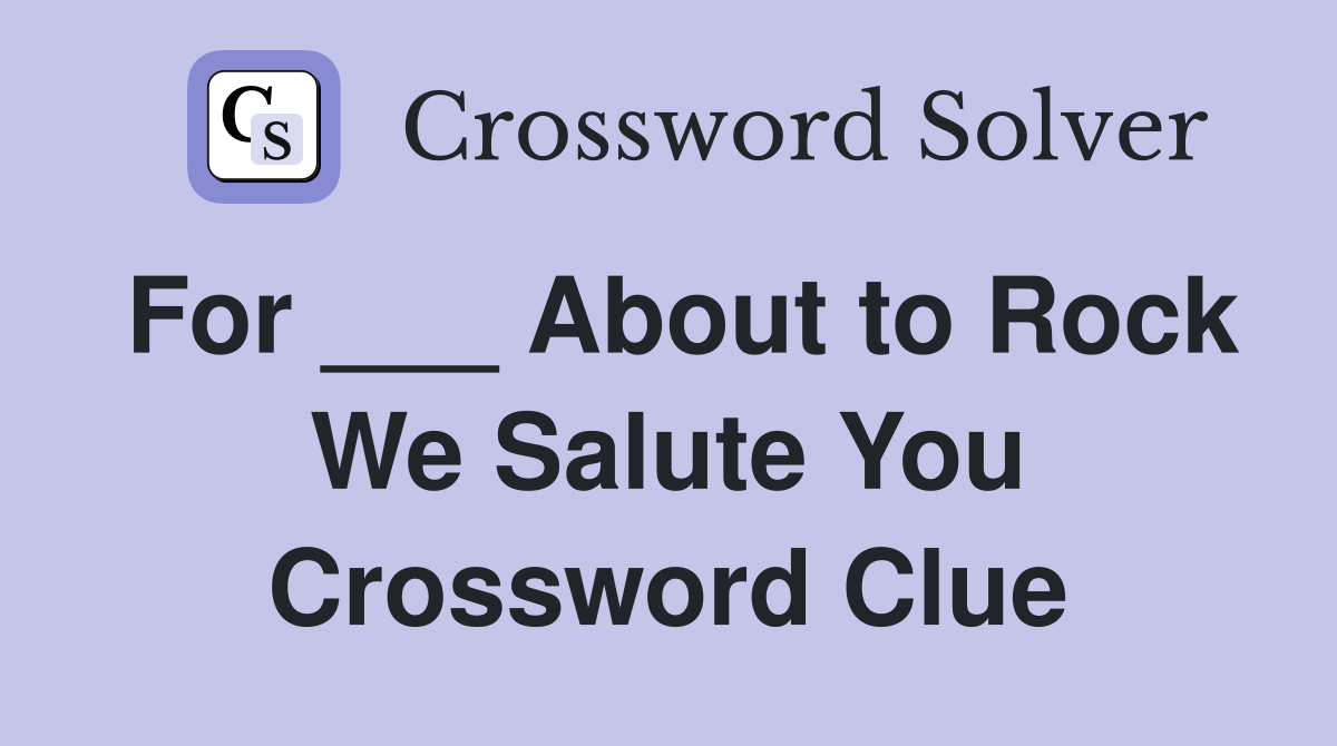 For ___ About to Rock We Salute You Crossword Clue