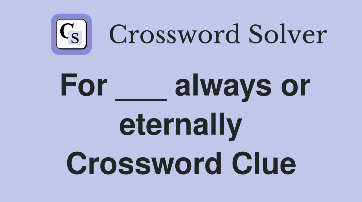 For ___ always or eternally Crossword Clue