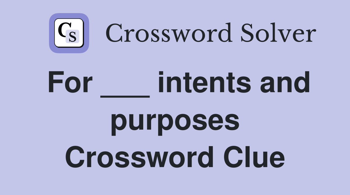 For ___ intents and purposes Crossword Clue