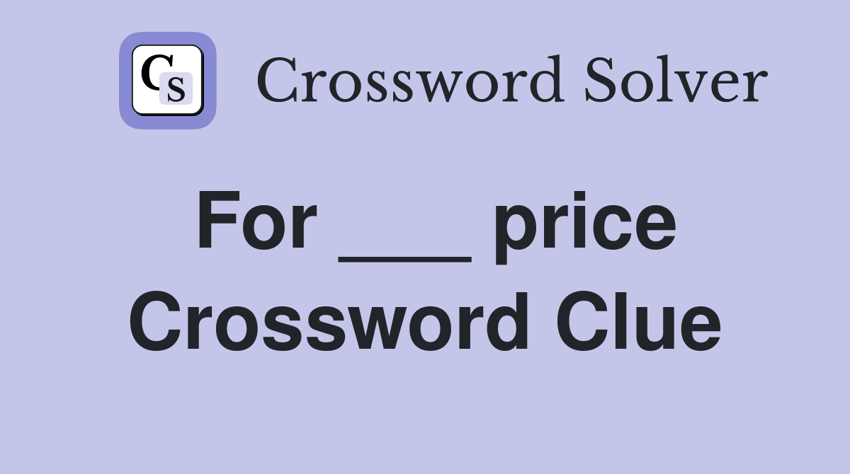 For ___ price Crossword Clue