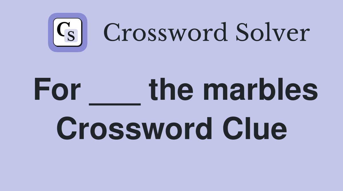 For ___ the marbles Crossword Clue