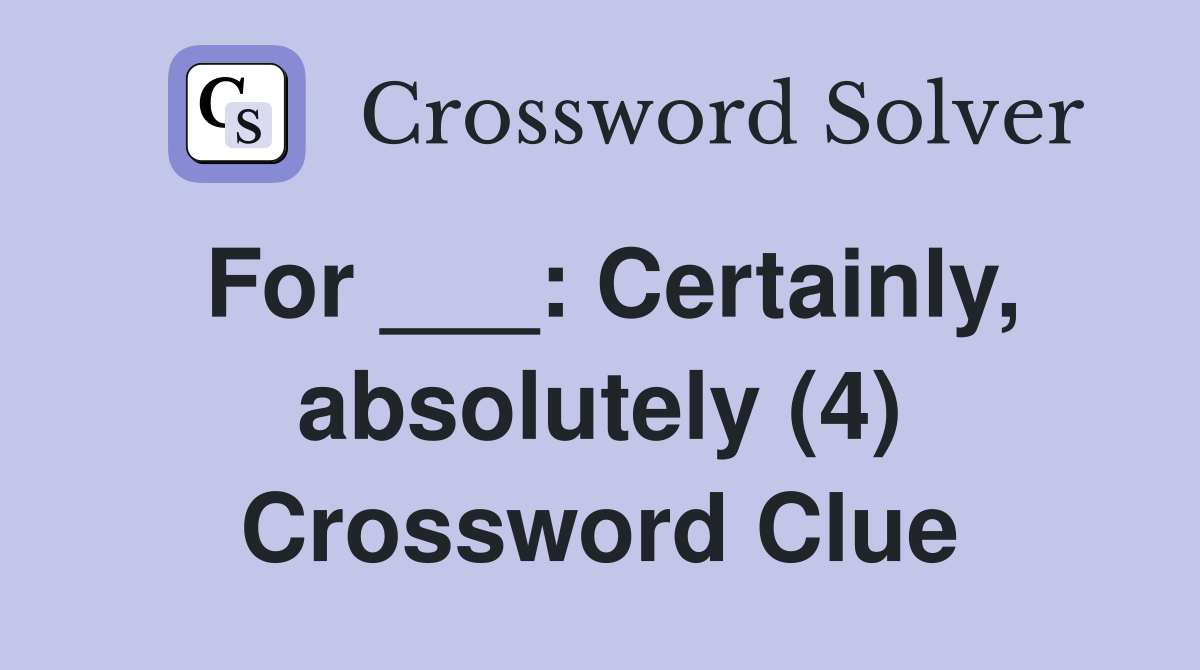 For ___: Certainly, absolutely (4) Crossword Clue