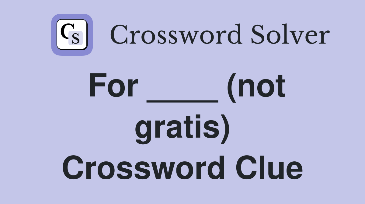 For ____ (not gratis) Crossword Clue