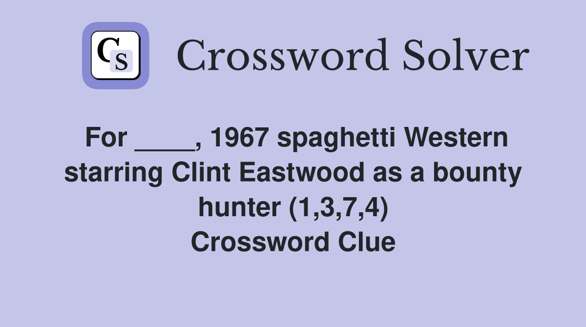 For ____, 1967 spaghetti Western starring Clint Eastwood as a bounty hunter (1,3,7,4) Crossword Clue