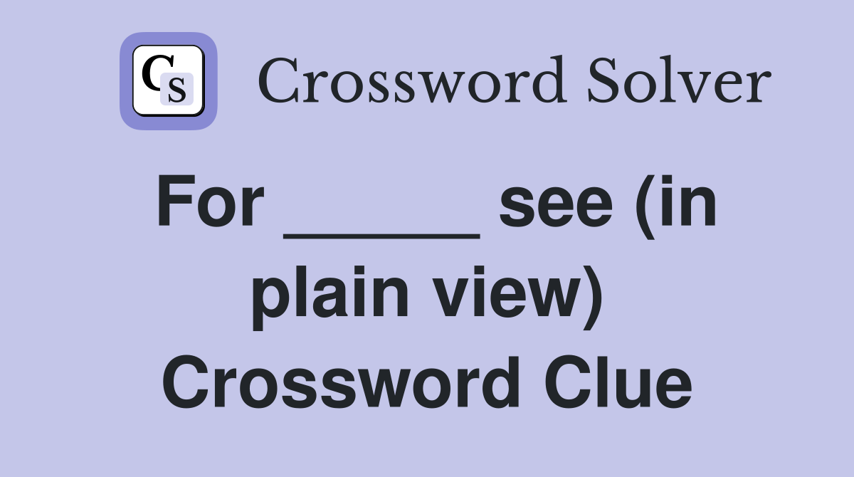 For _____ see (in plain view) Crossword Clue