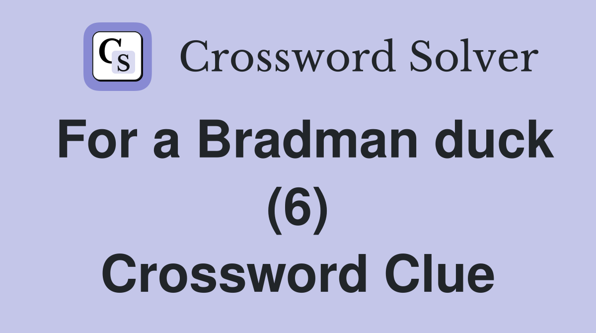 For a Bradman duck (6) Crossword Clue
