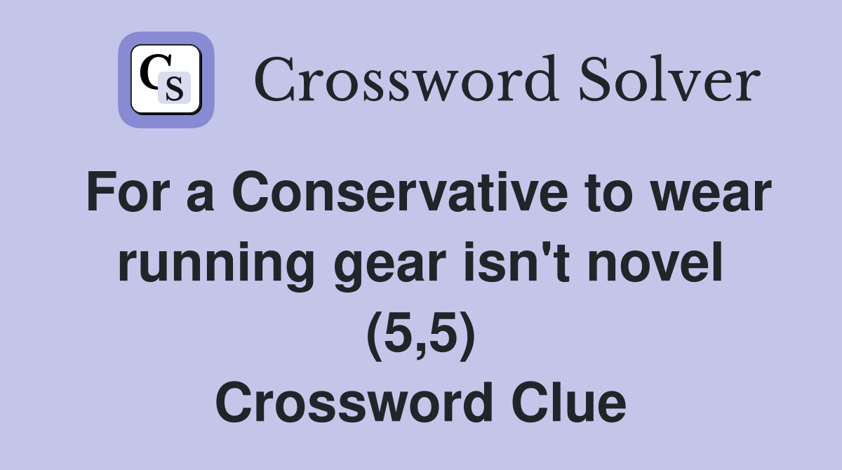 For a Conservative to wear running gear isn't novel (5,5) Crossword Clue