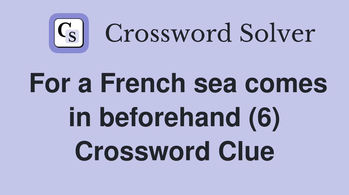 For a French sea comes in beforehand (6) Crossword Clue
