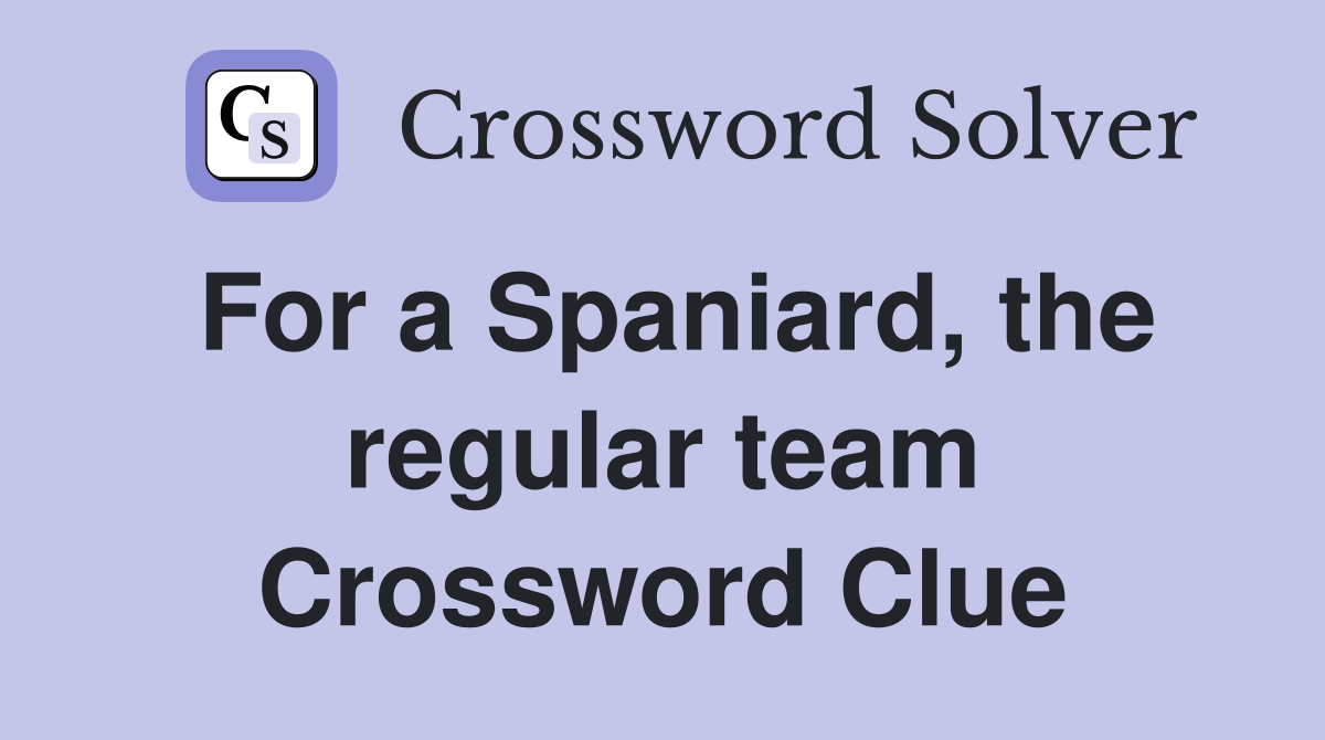 For a Spaniard, the regular team Crossword Clue