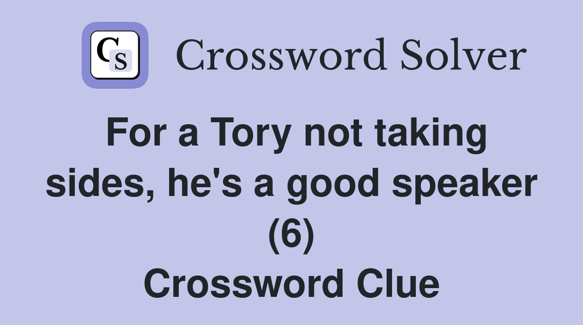 For a Tory not taking sides, he's a good speaker (6) Crossword Clue