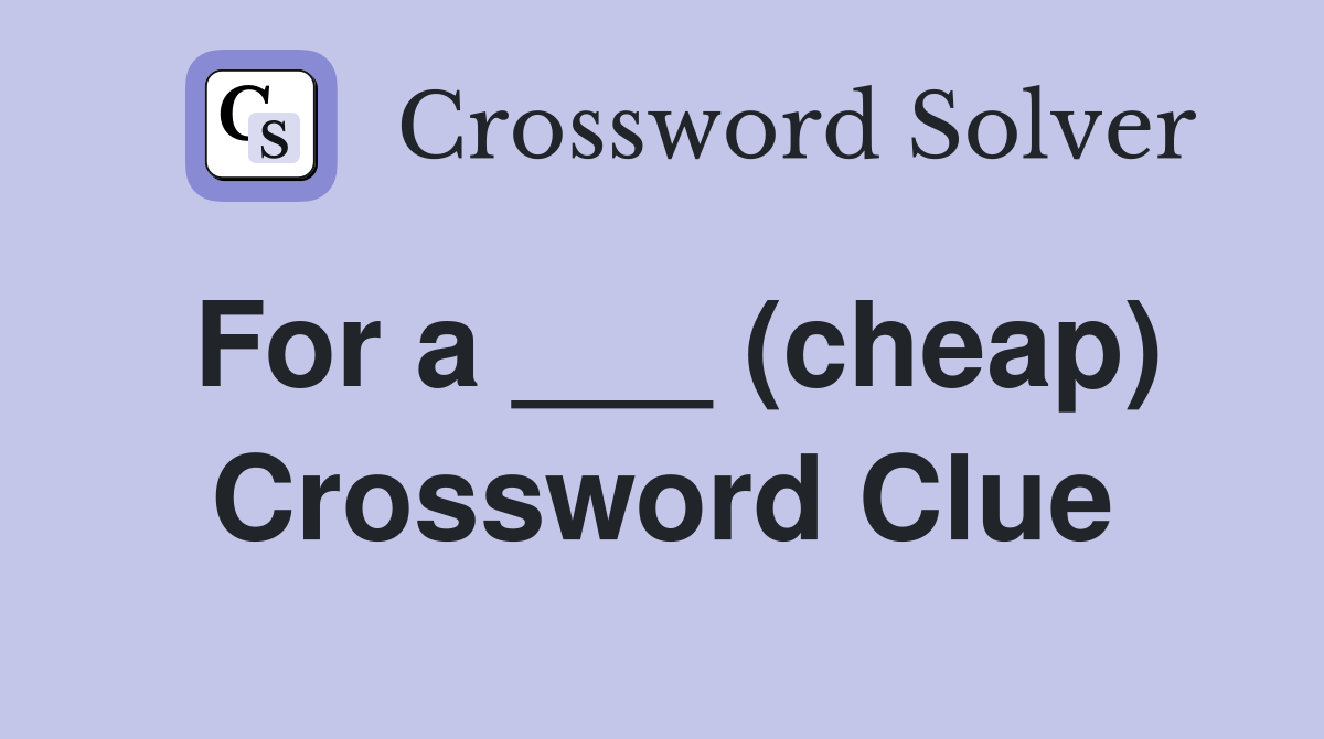 For a ___ (cheap) Crossword Clue