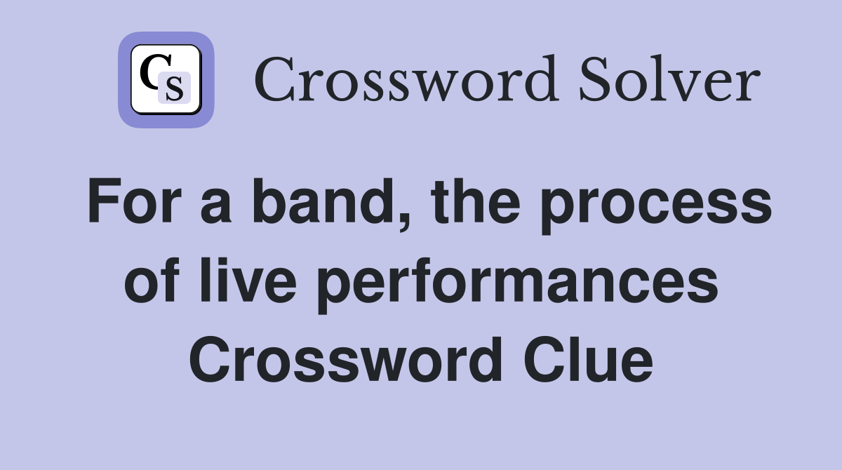 For a band, the process of live performances Crossword Clue