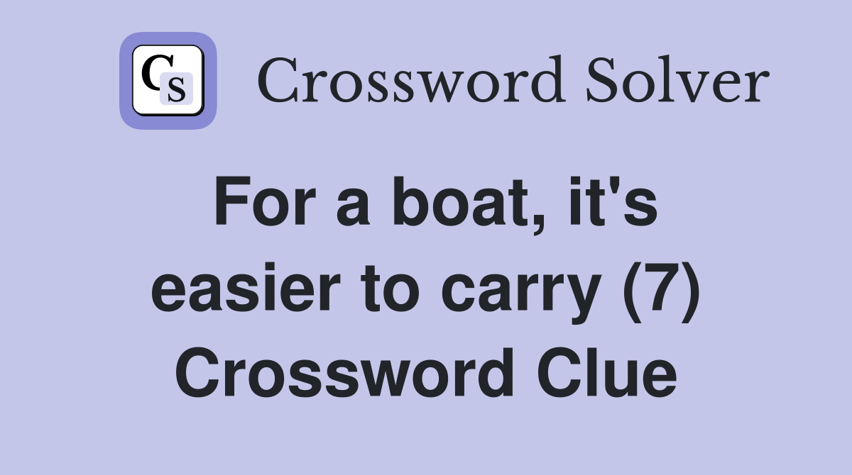 For a boat, it's easier to carry (7) Crossword Clue