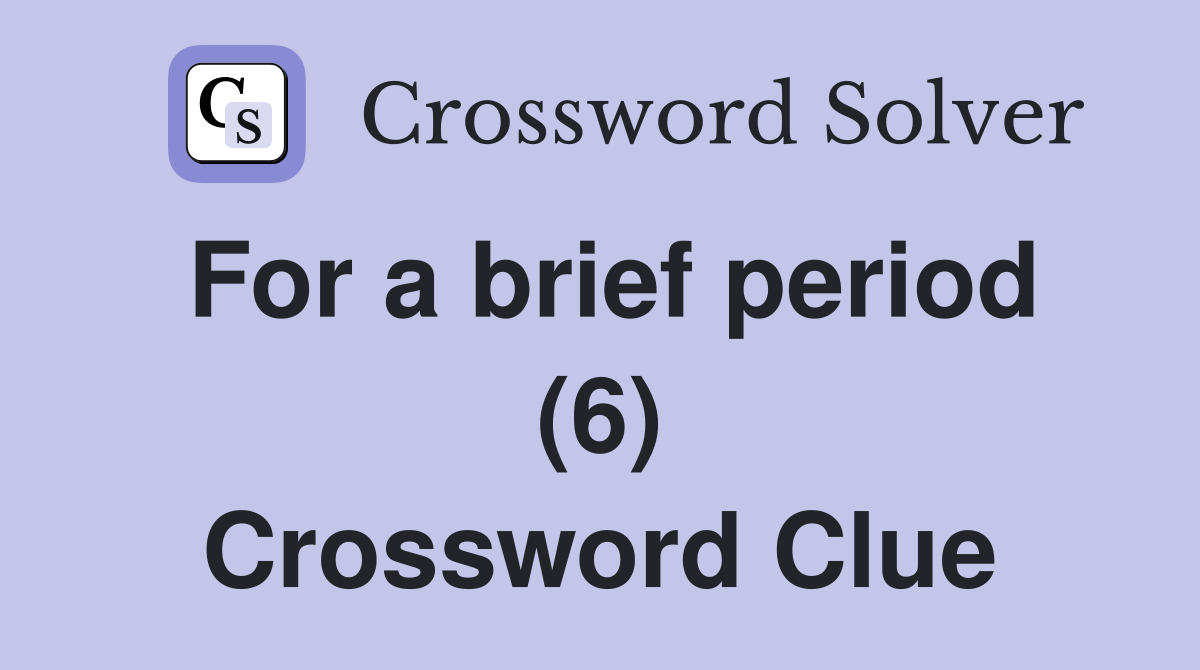 For a brief period (6) Crossword Clue