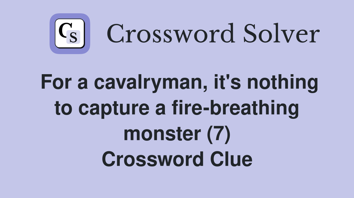 For a cavalryman, it's nothing to capture a fire-breathing monster (7) Crossword Clue