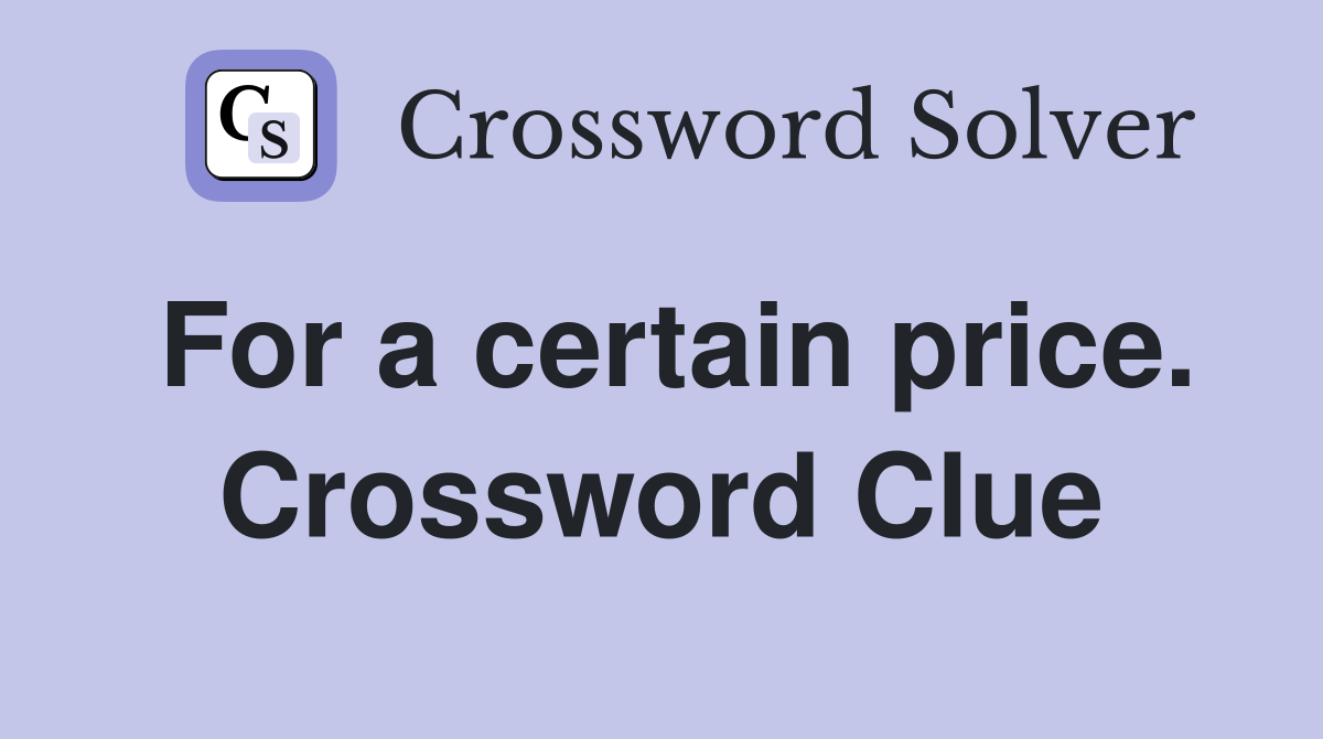For a certain price. Crossword Clue