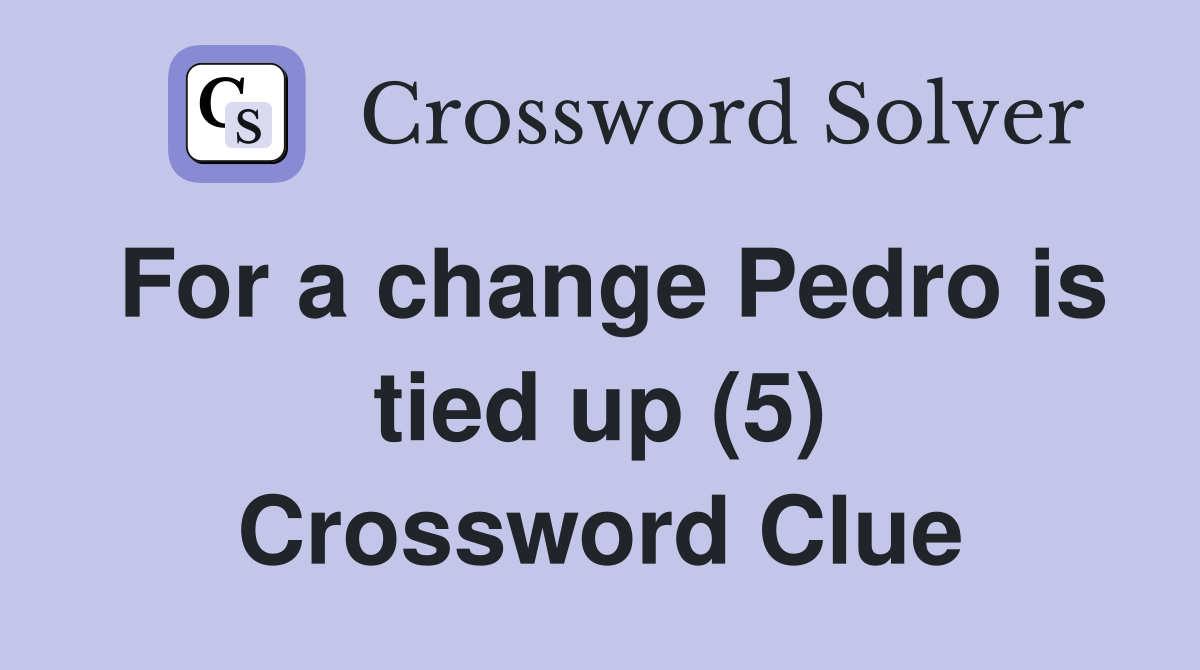 For a change Pedro is tied up (5) Crossword Clue