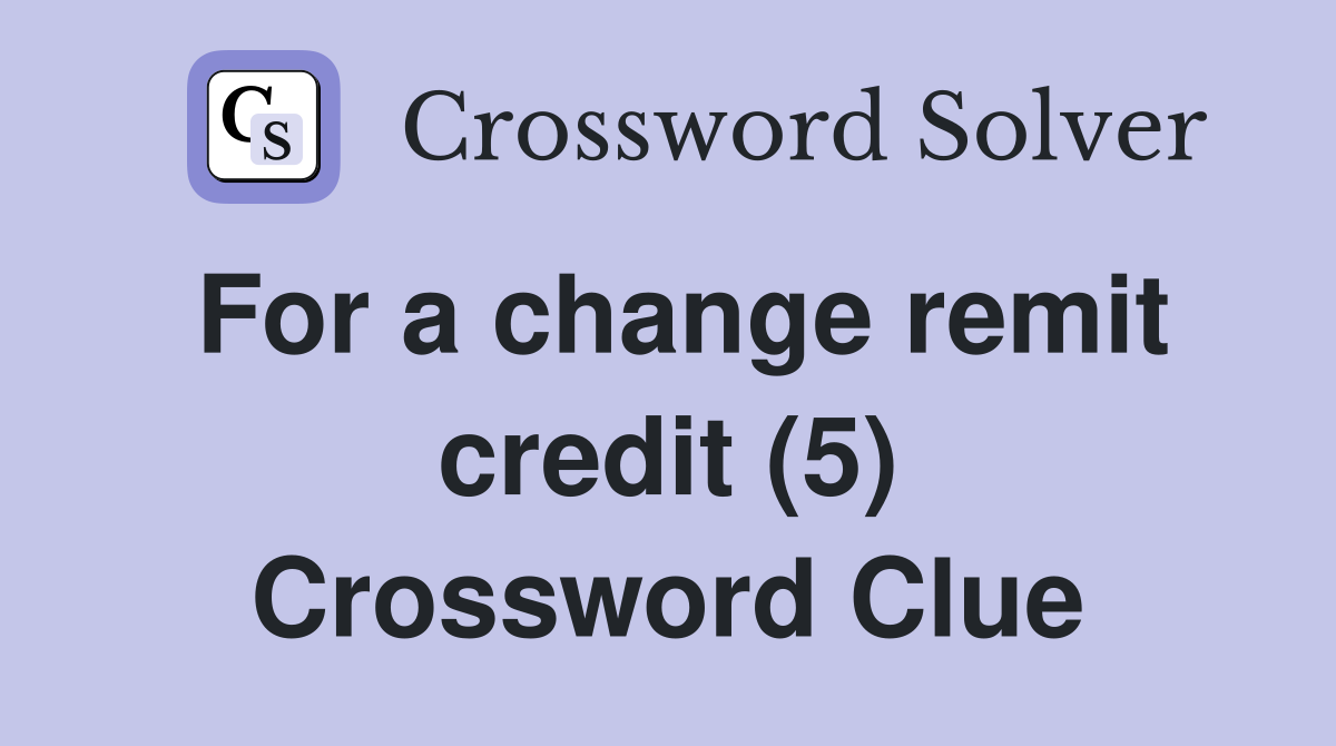 For a change remit credit (5) Crossword Clue