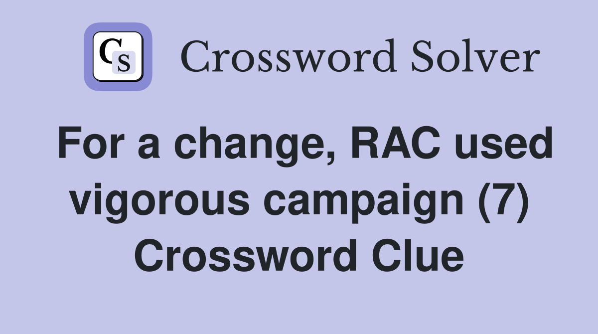 For a change, RAC used vigorous campaign (7) Crossword Clue