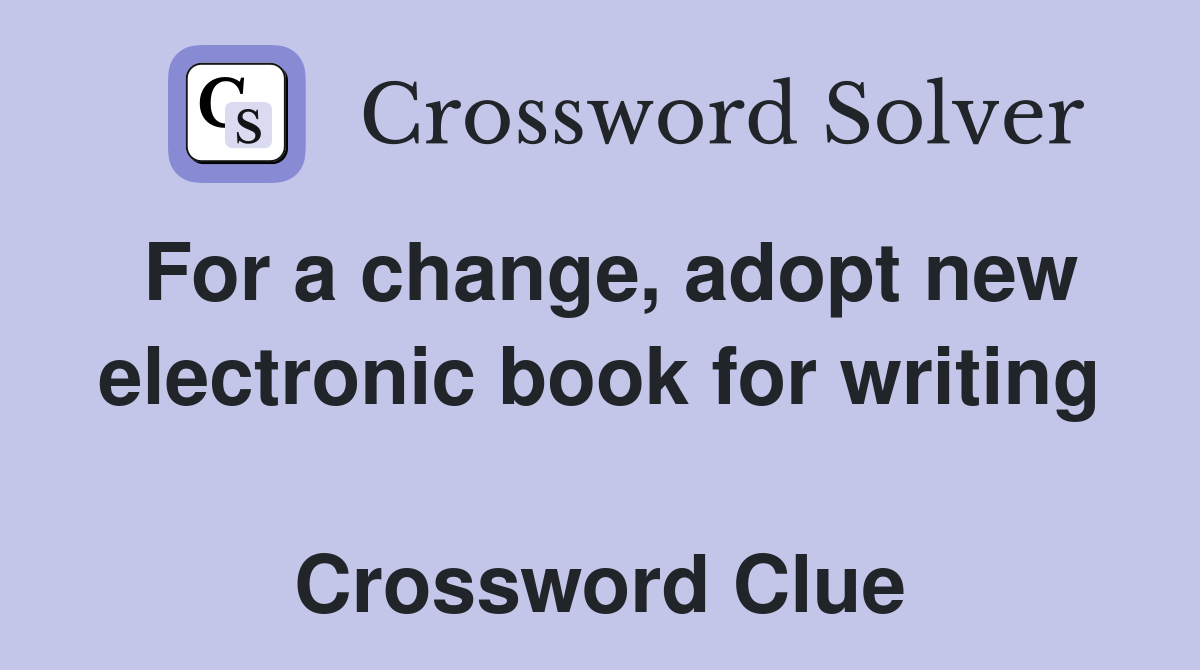 For a change, adopt new electronic book for writing  Crossword Clue