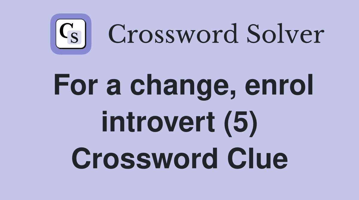 For a change, enrol introvert (5) Crossword Clue