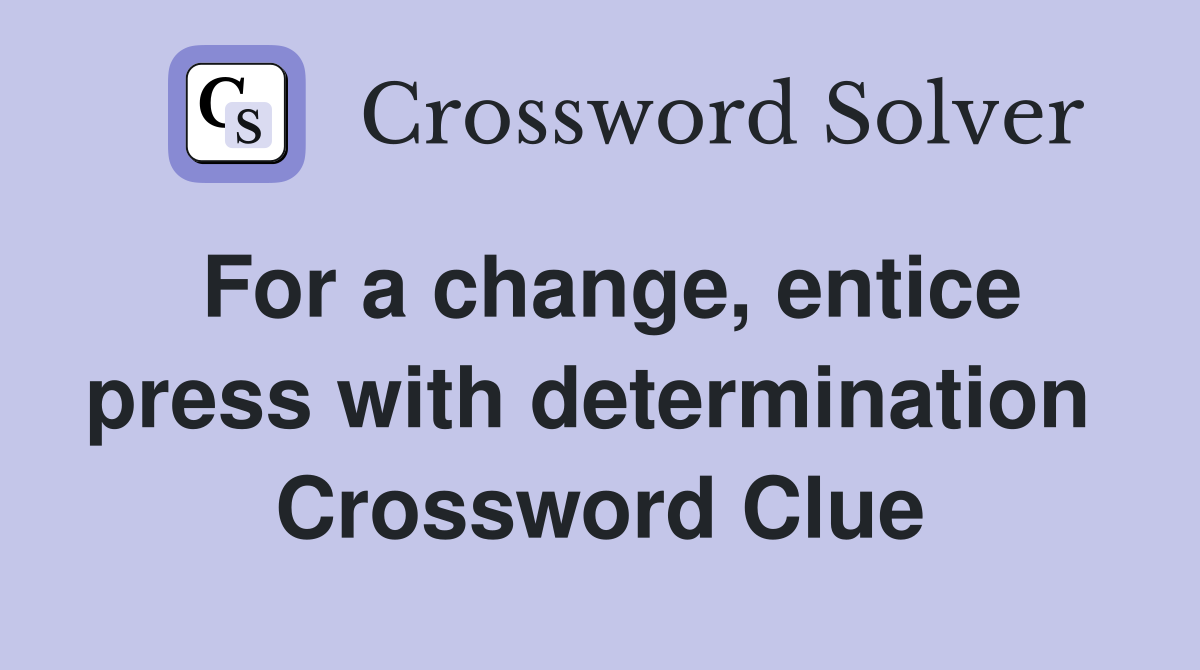 For a change, entice press with determination  Crossword Clue