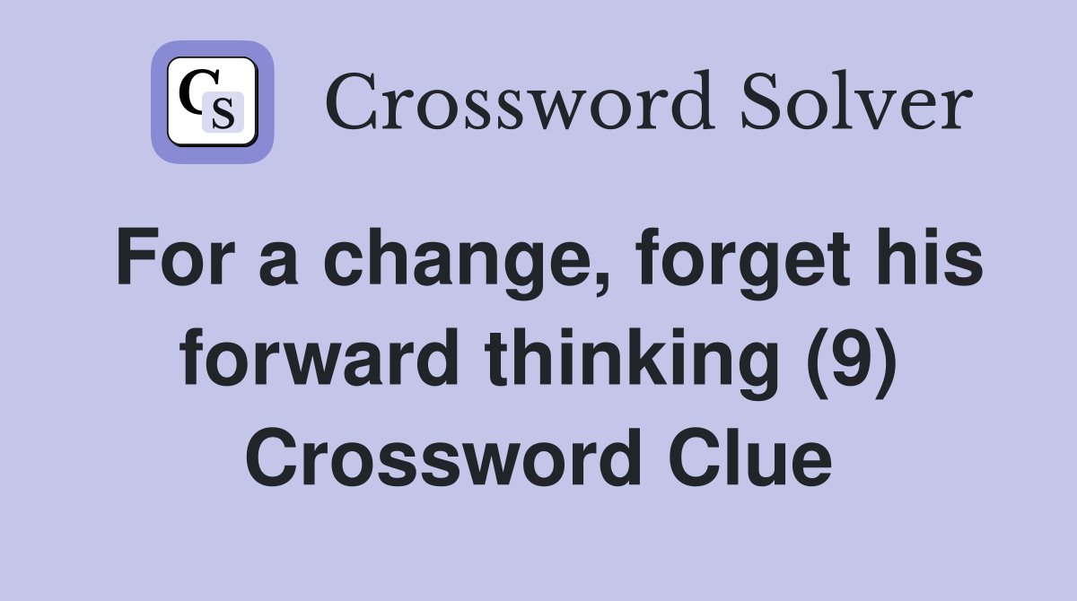 For a change, forget his forward thinking (9) Crossword Clue